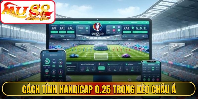Cách tính handicap 0.25 trong Kèo châu Á 